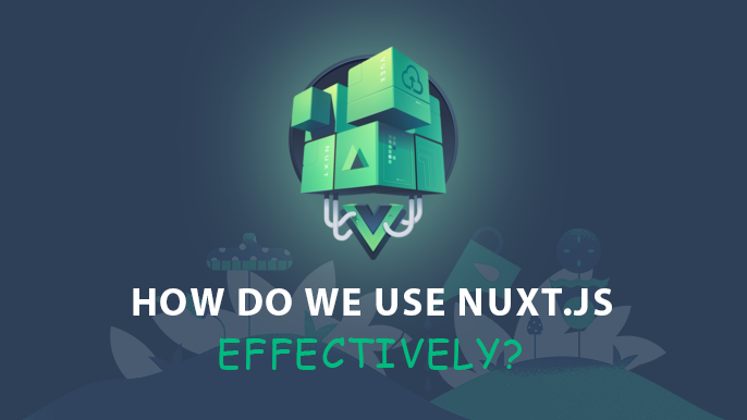 How do we use Nuxt.js effectively?